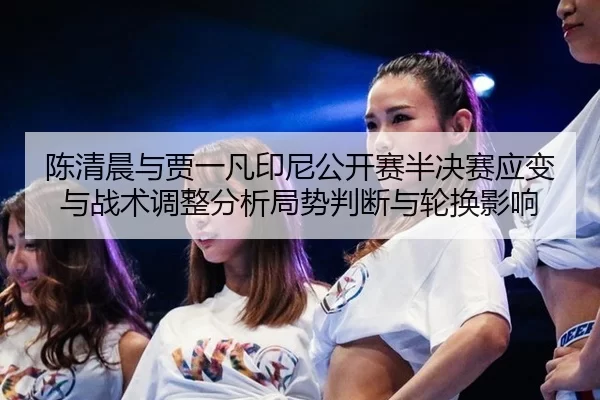 chen-qing-chen-yu-jia-yi-fan-yin-ni-gong-kai-sai-ban-jue-sai-ying-bian-yu-zhan-shu-tiao-zheng-fen-xi-ju-shi-pan-duan-yu-2-910.jpg